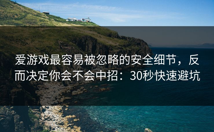 爱游戏最容易被忽略的安全细节,反而决定你会不会中招:30秒快速避坑 爱游戏最容易被忽略的安全细节,反而决定你会不会中招:30秒快速避坑
